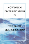 How much diversification is too much diversification?